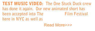 TEST MUSIC VIDEO:  The One Stuck Duck crew has done it again.  Our new animated short has been accepted into The ACEFEST Film Festival here in NYC as well as The Chicago International Hip Hop Film Festival. Read More>>>